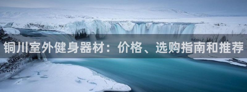 尊龙凯时为什么输了钱：铜川室外健身器材：价格、选购指